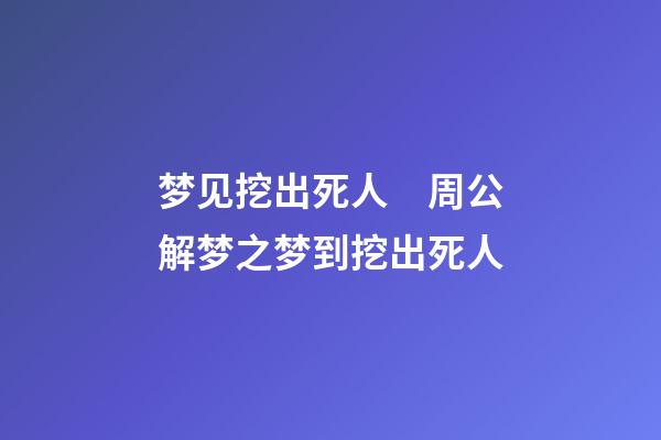 梦见挖出死人　周公解梦之梦到挖出死人